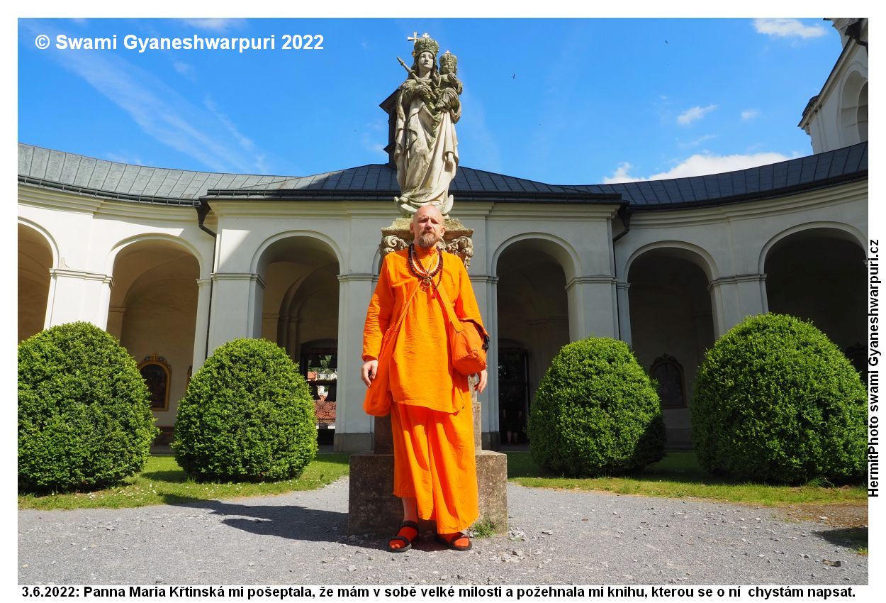 Panna Maria Křtinská mi pošeptala ve vědomí, že mi žehná knihu, kterou pro ni napíšu. Věřím že mi žehná i tento internet. Svámí Gyaneshwarpuri (2022).